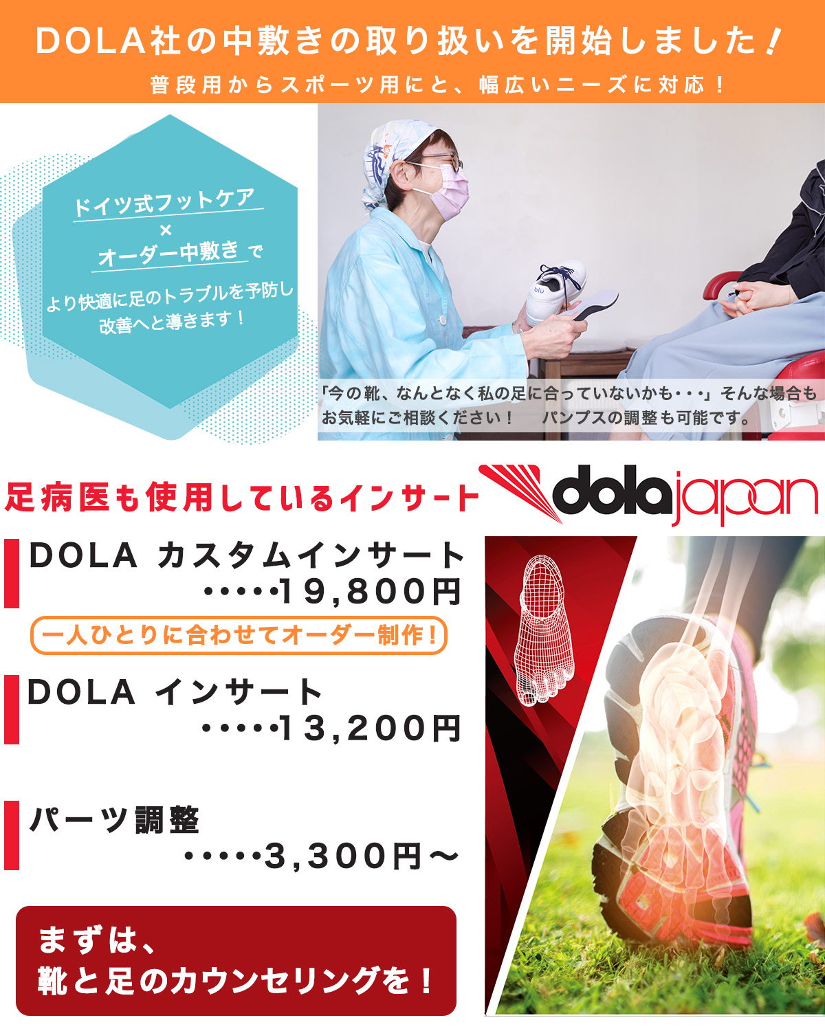 DOLA社の中敷の取り扱いを開始しました！普段用からスポーツ用にと、幅広いニーズに対応！
ドイツ式フットケア×オーダー中敷で、より快適に足のトラブルを予防し改善へと導きます！
今の靴、なんとなく私の足に合っていないかも‥そんな場合もお気軽にご相談ください。パンプスの調整も可能です。
まずは、靴と足のカウンセリングを！